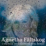 Agnetha - I Should Have Followed You Home