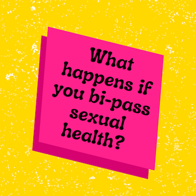 What happens if you bi-pass sexual health?