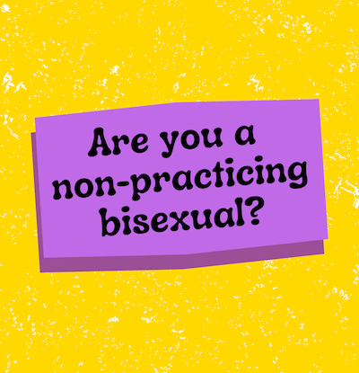 Are you a  non-practicing bisexual?